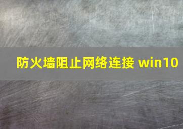 防火墙阻止网络连接 win10